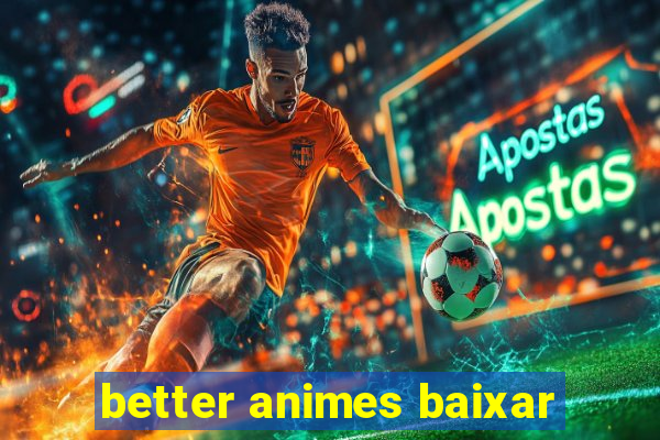 better animes baixar